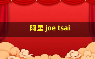 阿里 joe tsai